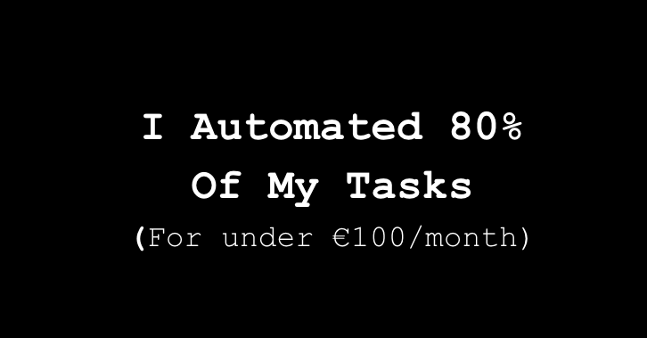 How I Automated 80% Of My Days Under €100/month (The Stack)