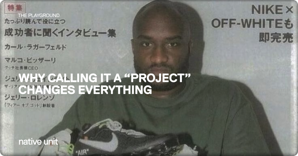 why calling it a “project” changes everything 