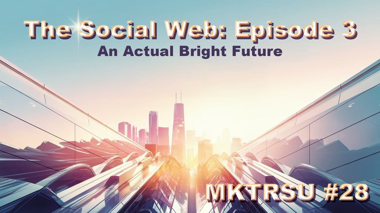 The Social Web, Episode 3: Future of Marketing | MKTRSU #28