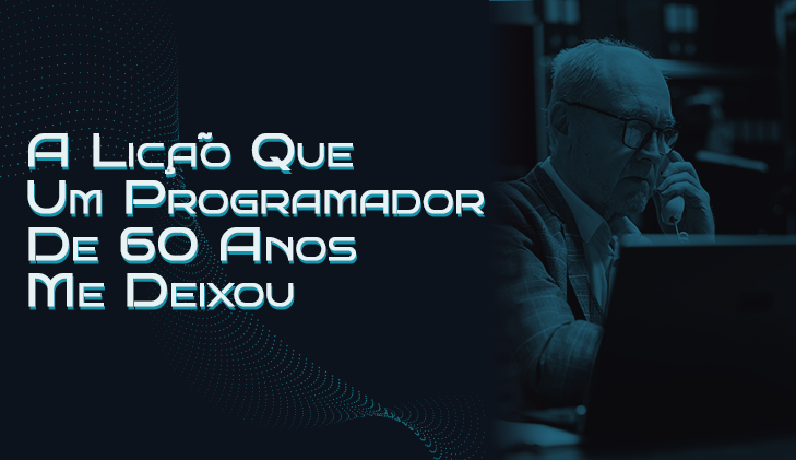 O Código do Tempo: A Lição Que Um Programador de 60 Anos Me Deixou