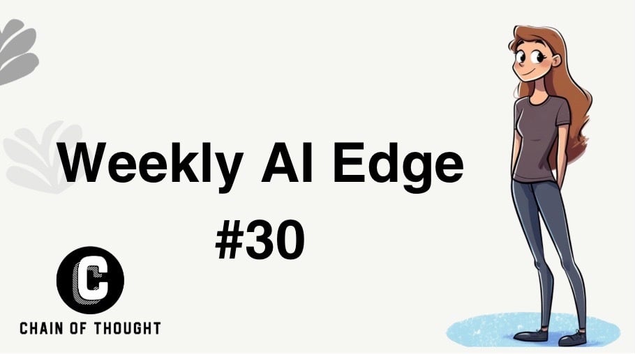 👑 Weekly AI Edge #30