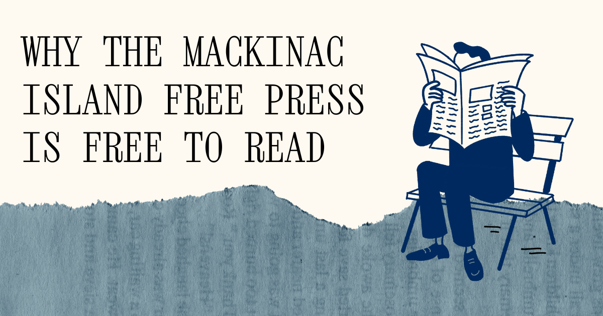WHY THE MACKINAC ISLAND FREE PRESS IS FREE TO READ
