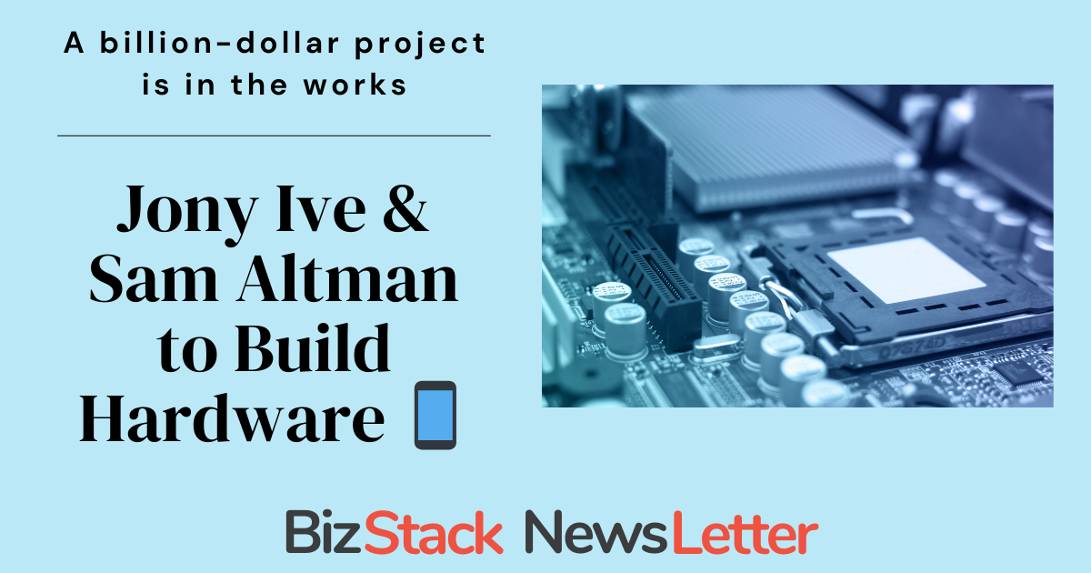 Jony Ive & Sam Altman to Build Hardware 📱