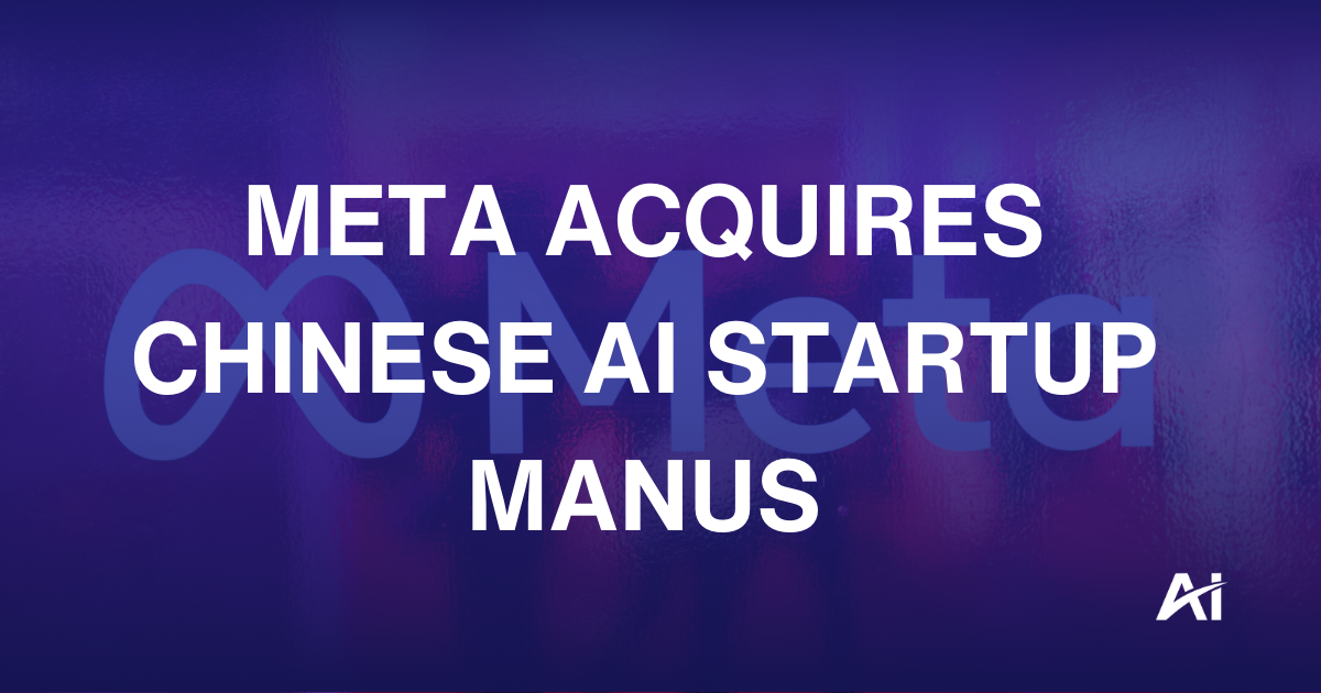 🤝 Meta acquires Chinese AI startup Manus