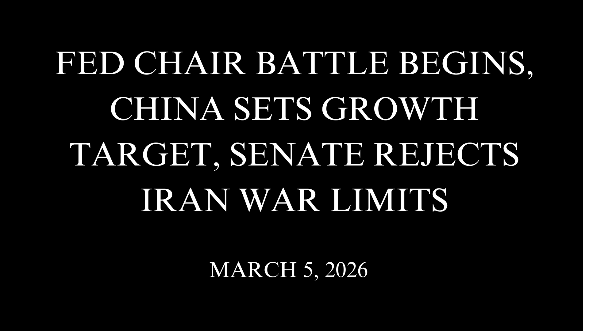 Fed Chair Battle Begins, China Sets Growth Target, Senate Rejects Iran War Limits