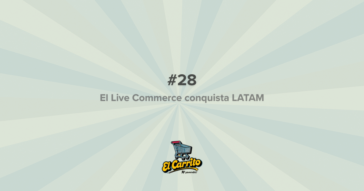 El Carrito #28 - Live Commerce en LATAM: la ventana dorada del e-commerce 