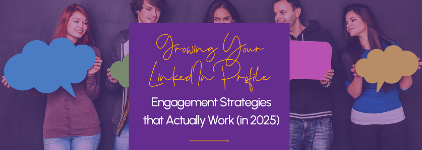 Growing Your LinkedIn Profile: Engagement Strategies That Actually Work (in 2025)