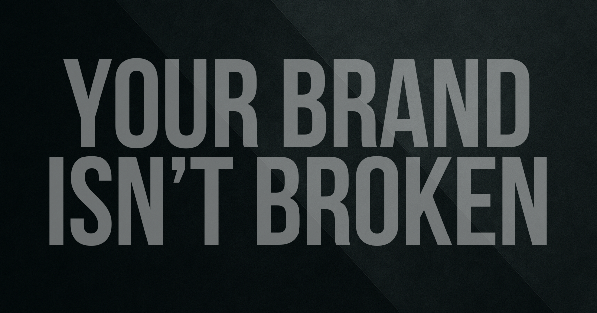 Your Brand Isn’t Broken, It’s Just Missing This