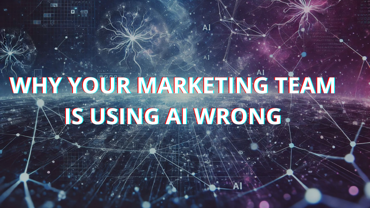 Why Your Marketing Team Is Using AI Wrong