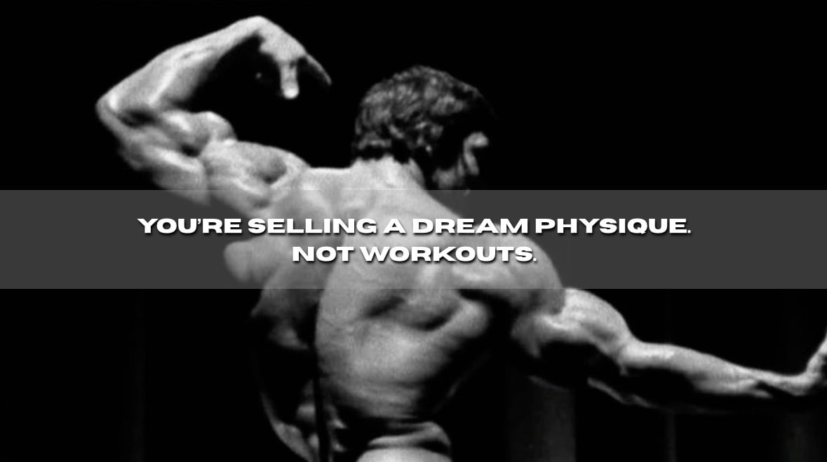 Coaches ! You’re selling a dream physique.Not workouts.