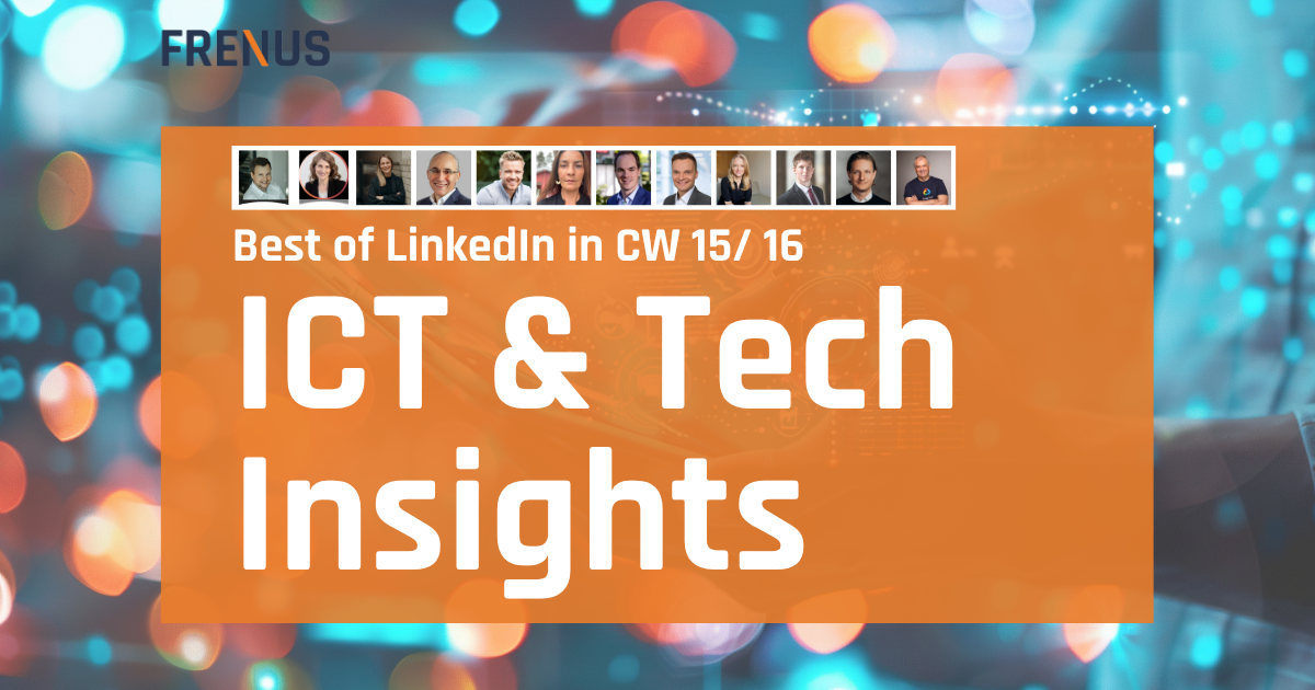 Best of LinkedIn: ICT & Tech Insights CW 15/ 16