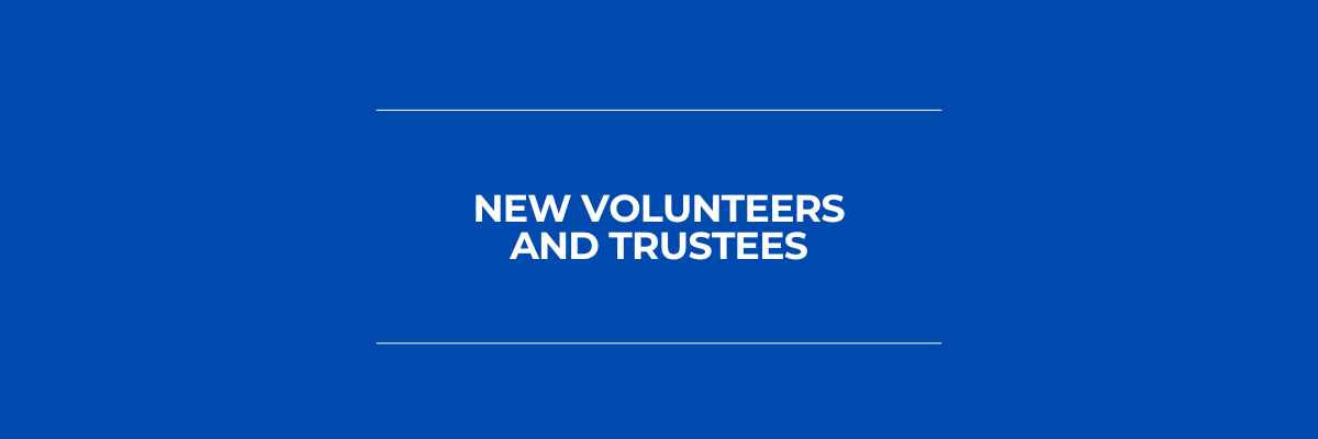 New Volunteers & Trustees