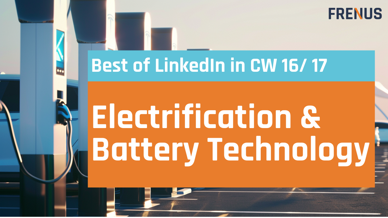 Best of LinkedIn: Electrification & Battery Technology CW 16/ 17