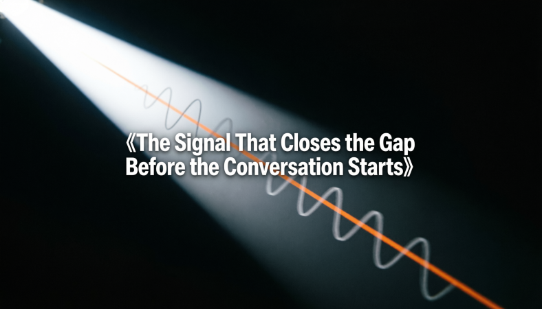THE SIGNAL THAT CLOSES THE GAP BEFORE THE CONVERSATION STARTS