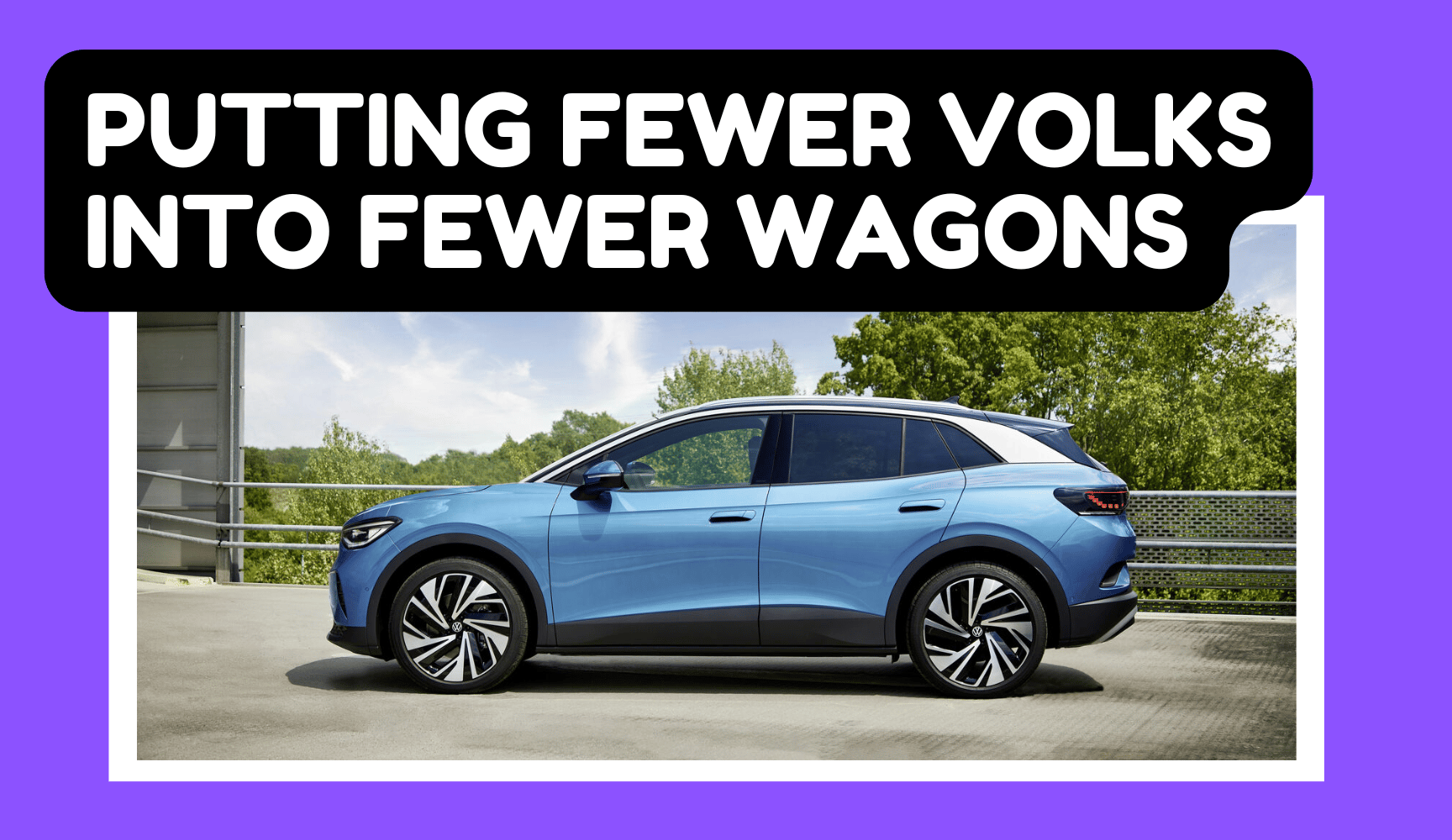 Putting Fewer Volks Into Fewer Wagons