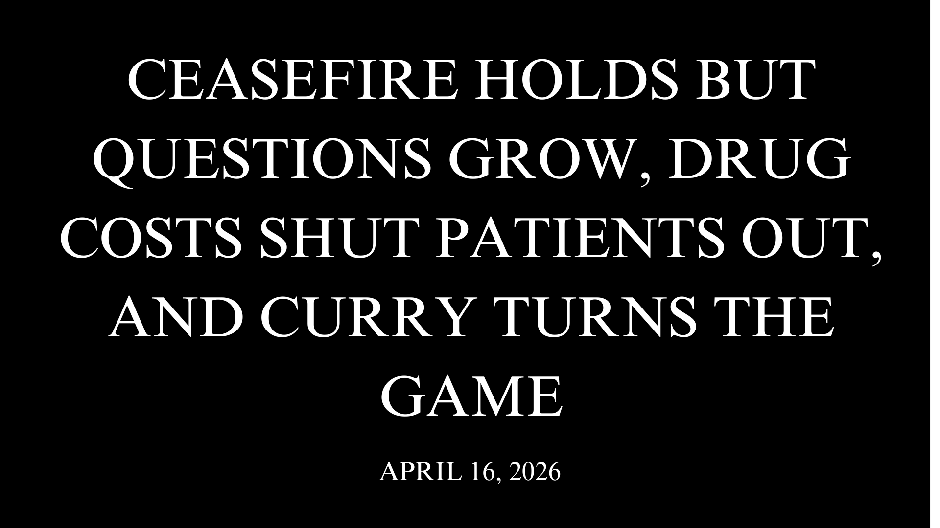 Ceasefire Holds but Questions Grow, Drug Costs Shut Patients Out, and Curry Turns the Game