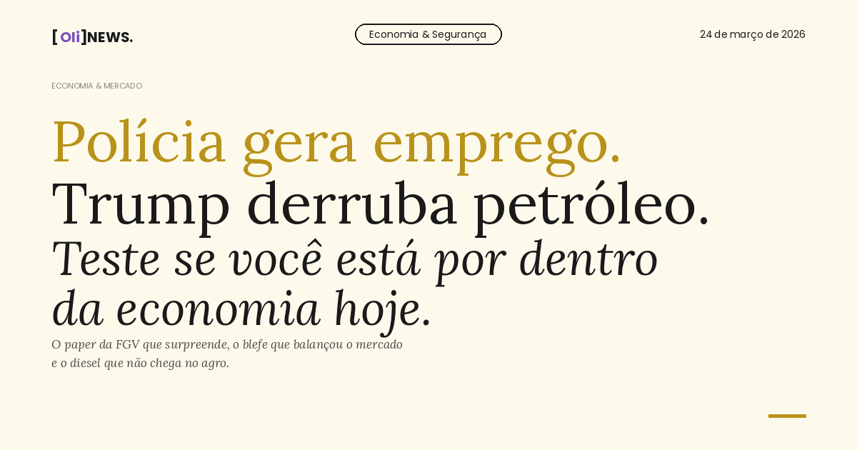 🧠🗞️ [OliNews] Polícia gera emprego. Trump derruba petróleo. Teste se você está por dentro da economia hoje.