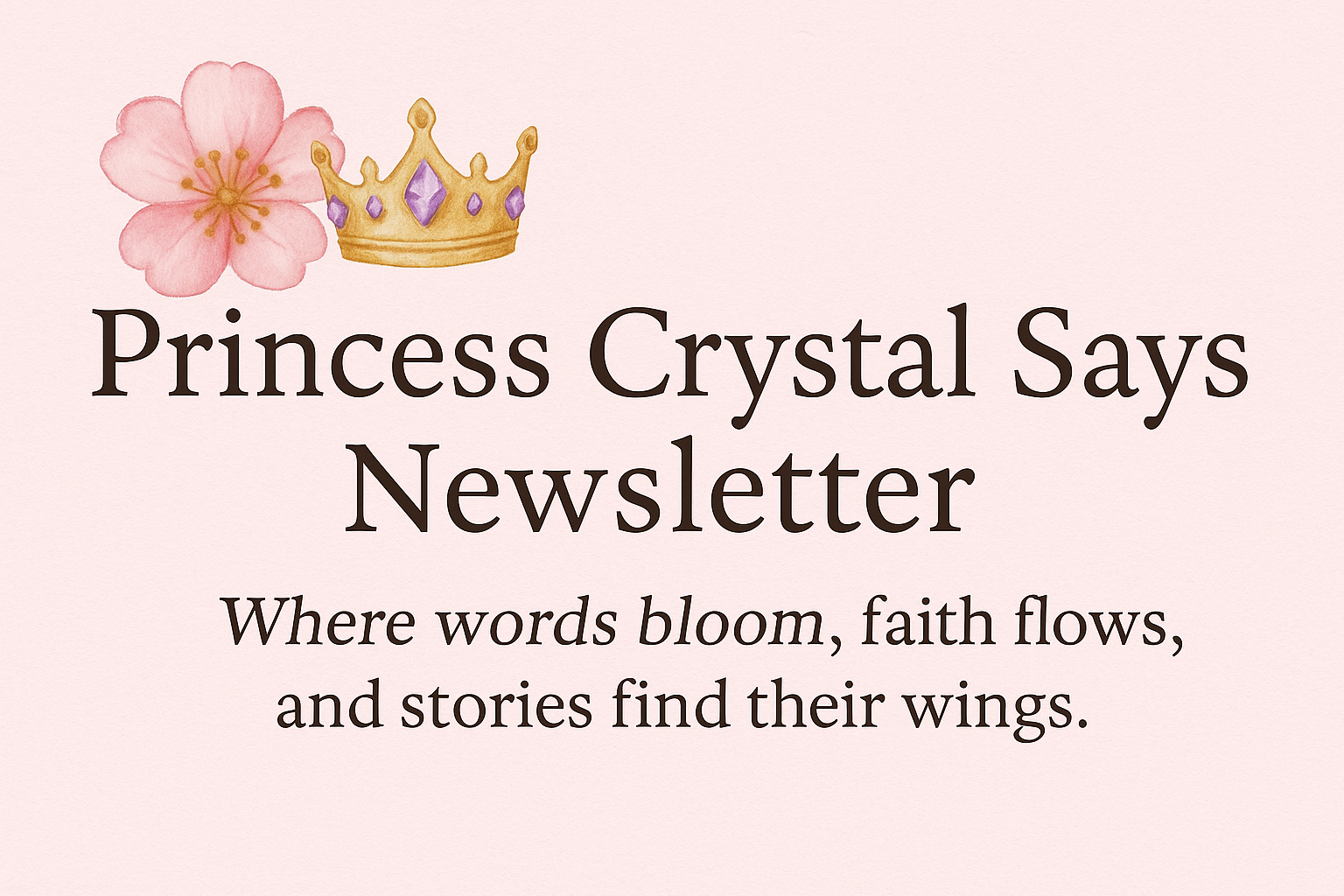 Welcome to Princess Crystal Says Newsletter 