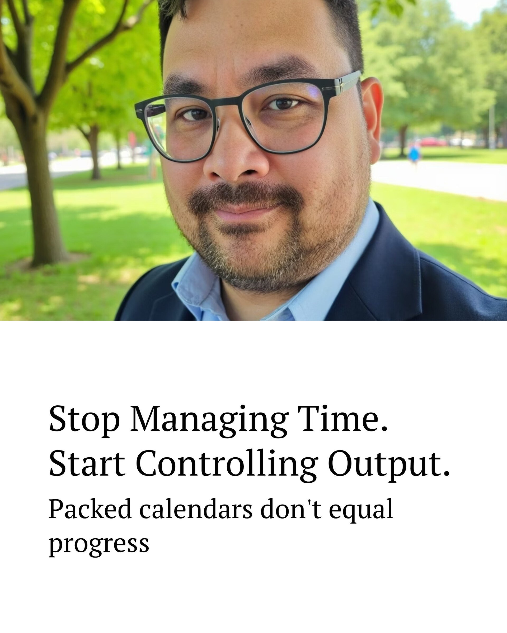 Stop Managing Time and Start Controlling Output.