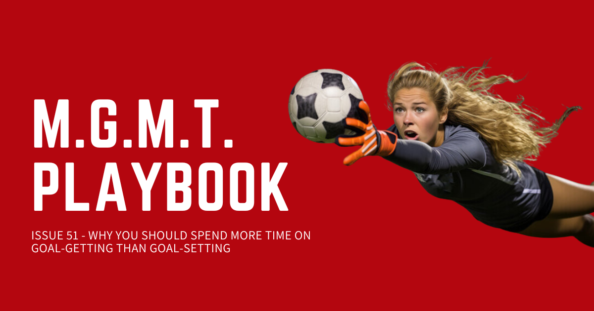 Why You Should Spend More Time on Goal-Getting Than Goal-Setting