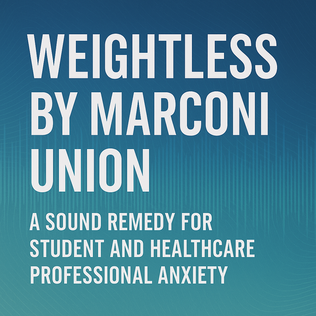 Weightless by Marconi Union: A Sound Remedy for Student and Healthcare Professional Anxiety