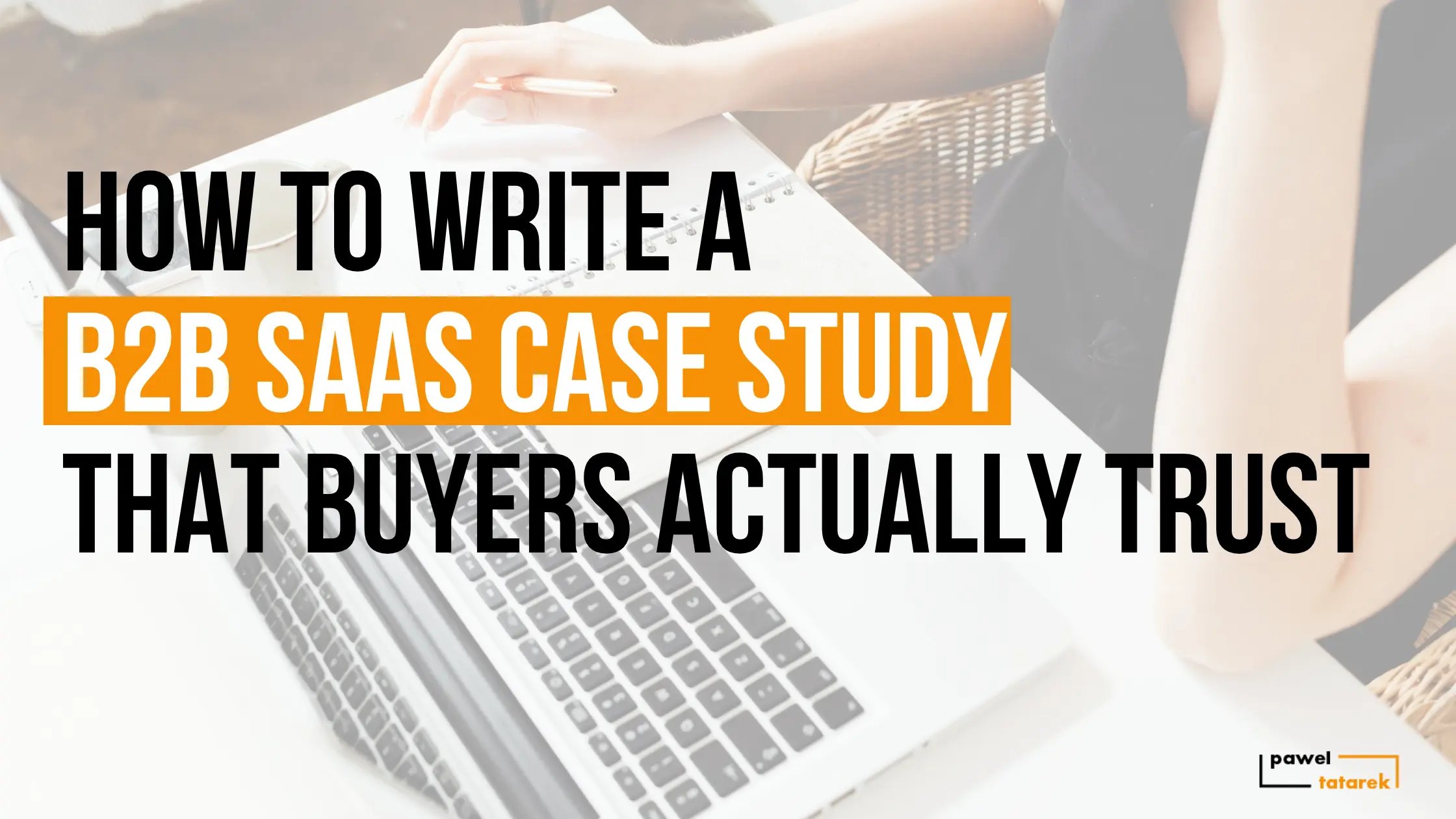 How to Write a B2B SaaS Case Study That Buyers Actually Trust