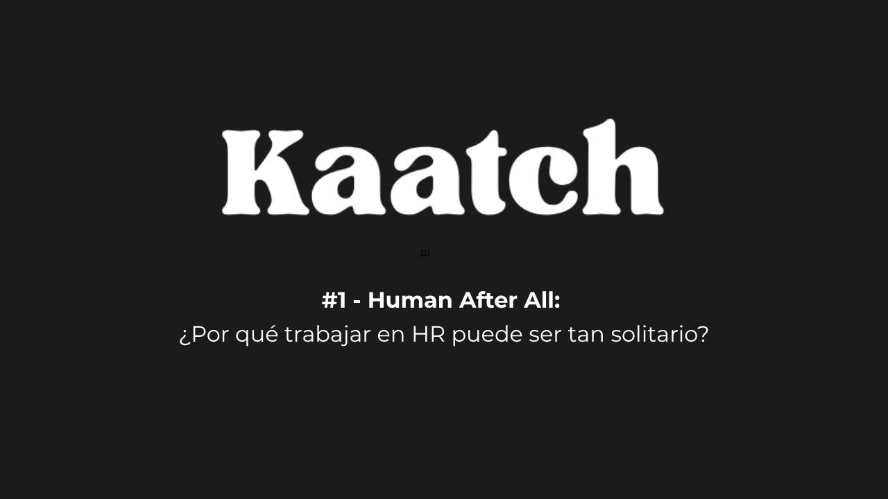 #1 - Human After All: ¿Por qué trabajar en HR puede ser tan solitario?