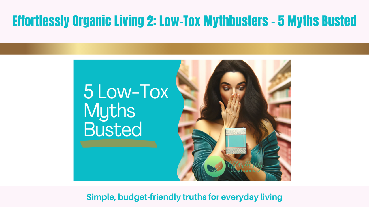 Effortlessly Organic Living 2: Low-Tox Mythbusters - 5 Myths Busted