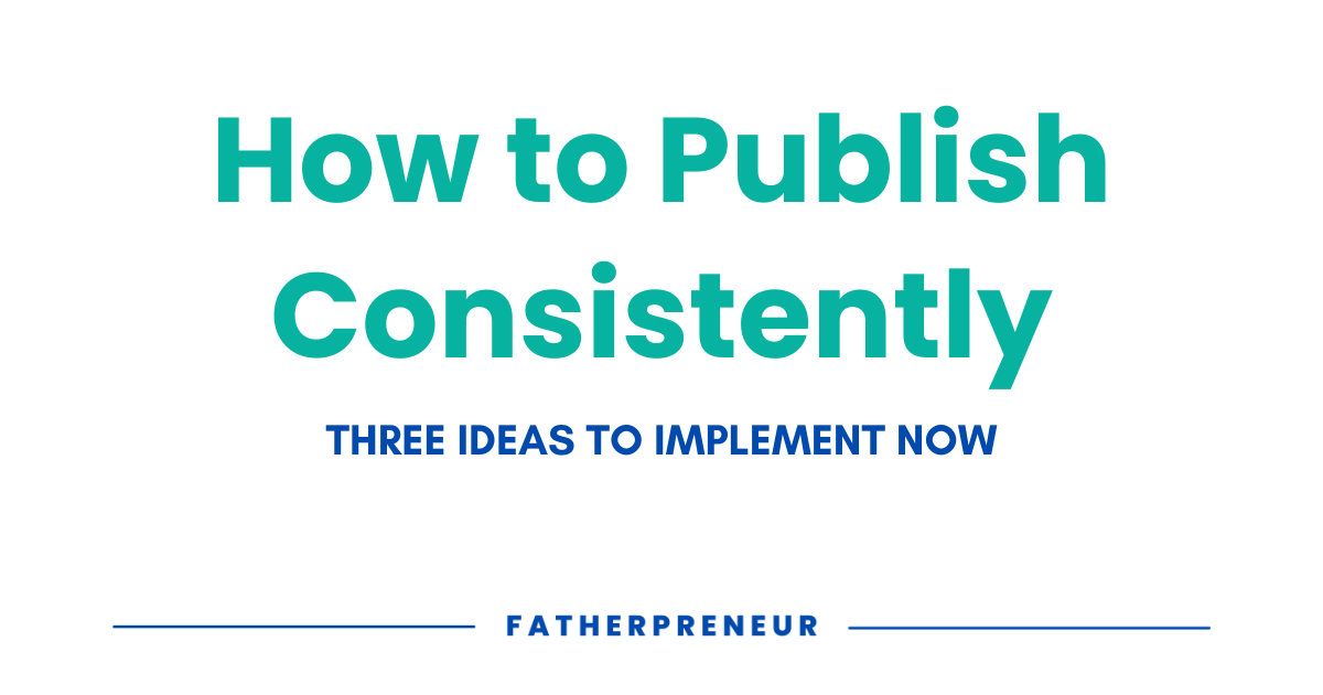 Three Ways to Publish More Consistently