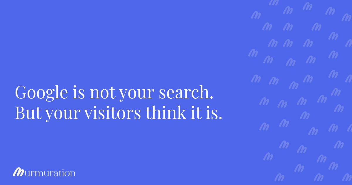 Google is not your search. But your visitors think it is.