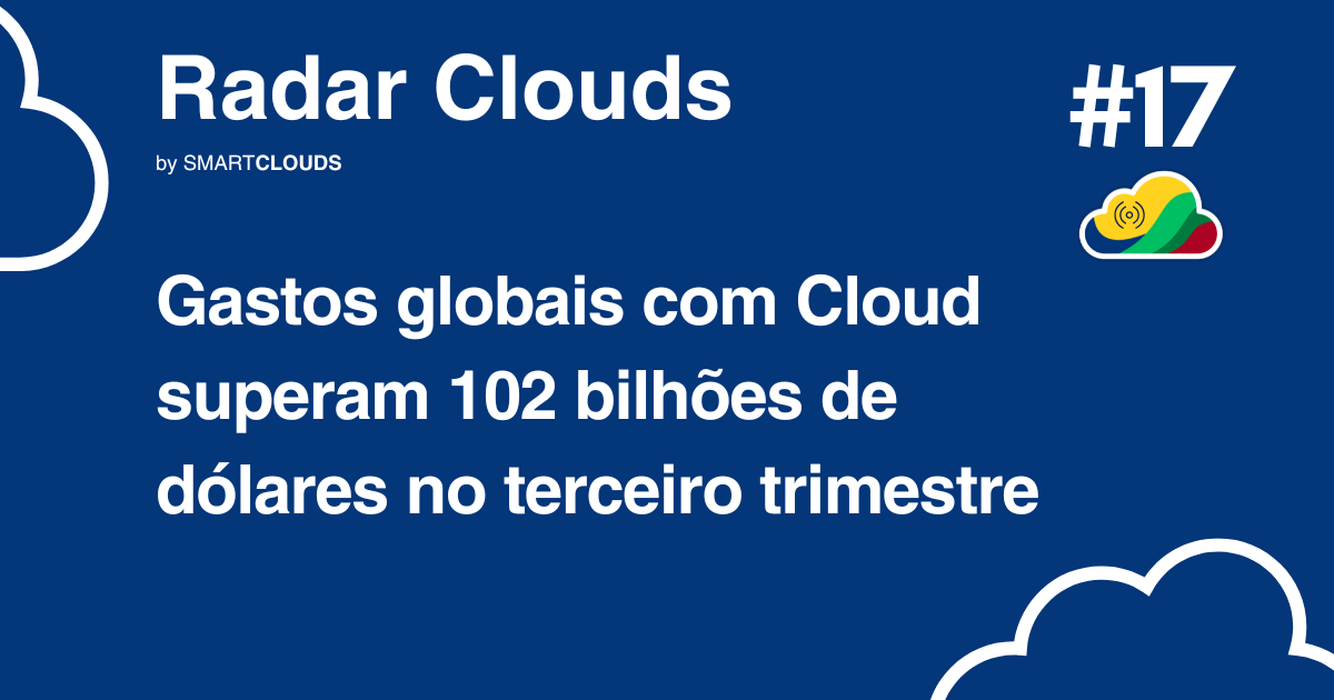 Radar Clouds #17: Gastos globais com cloud superam 102 bilhões de dólares no terceiro trimestre