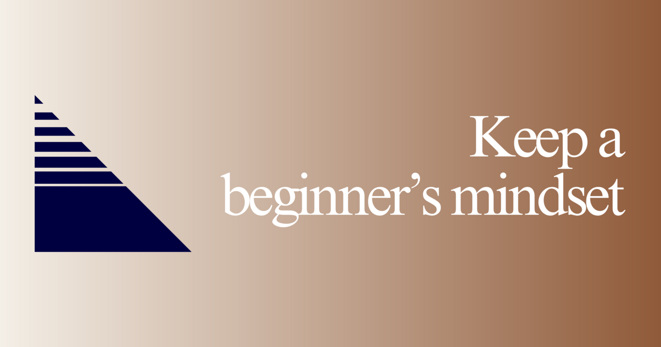 Keep a beginner's mindset