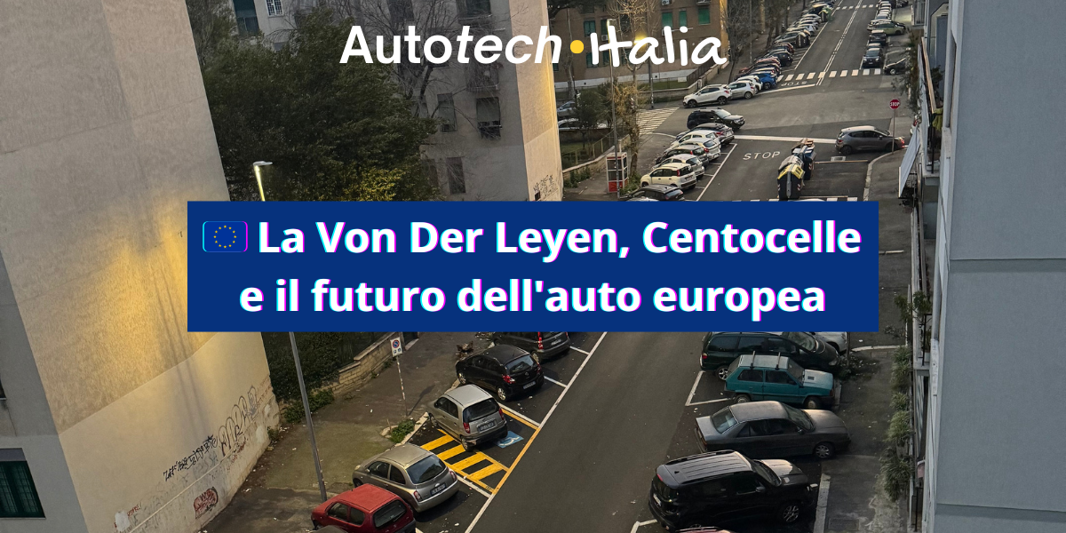 🇪🇺 La Von Der Leyen, Centocelle e il futuro dell'auto europea