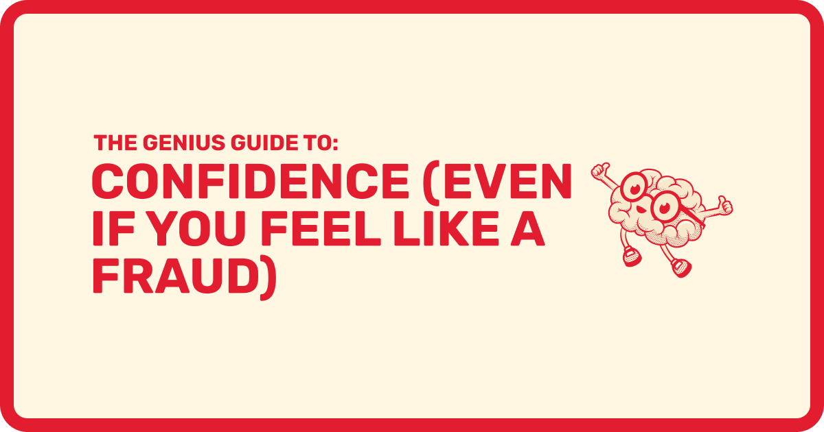 The Genius Guide to Confidence (Even If You Feel Like a Fraud)