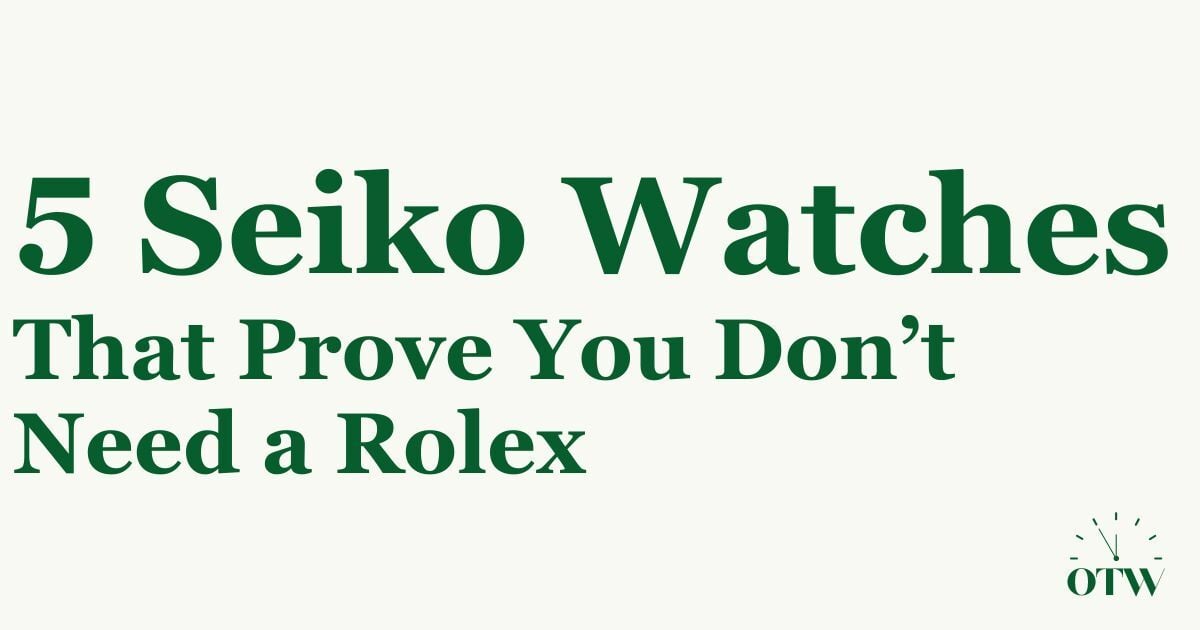 5 Seiko Watches That Prove You Don’t Need a Rolex