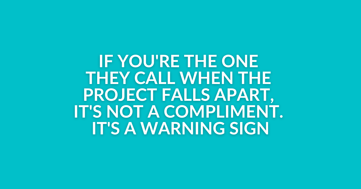 If you're the one they call when the project falls apart, it's not a compliment. It's a warning sign: