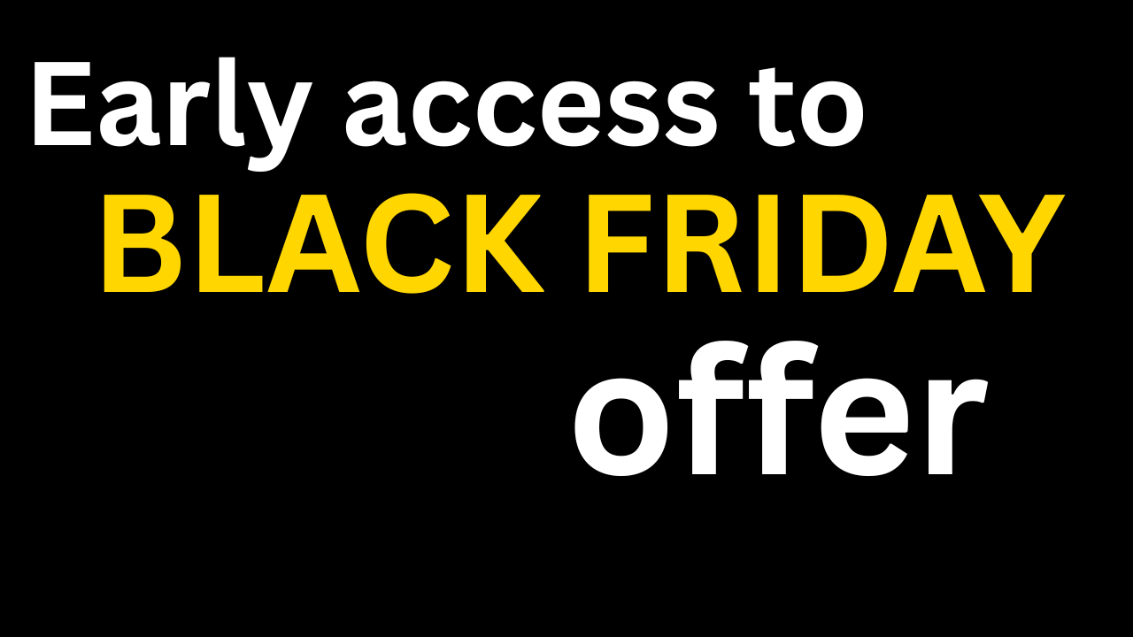 This is Early access to BLACK FRIDAY offer...