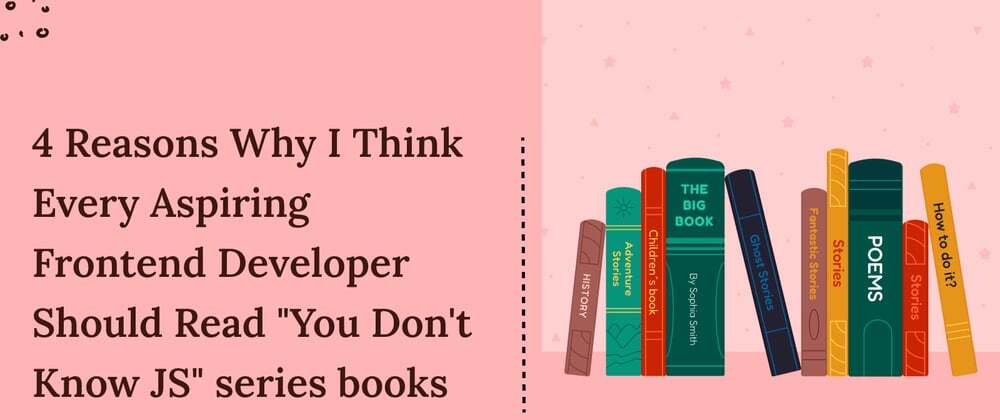 4 Reasons Why I Think Every Aspiring Frontend Developer Should Read "You Don't Know JS" book series✨📚