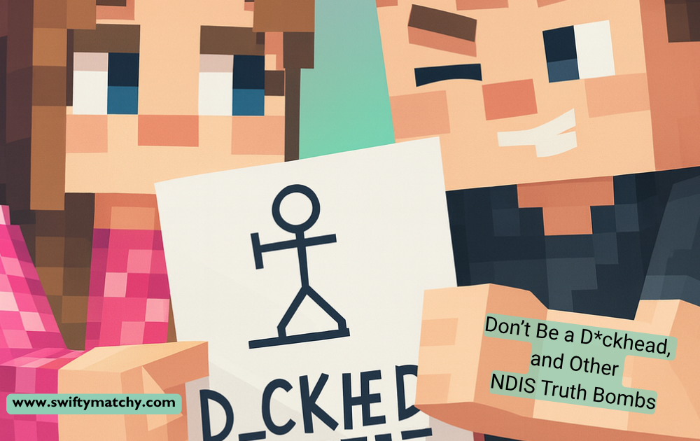 Don’t Be a D*ckhead, and Other NDIS Truth Bombs