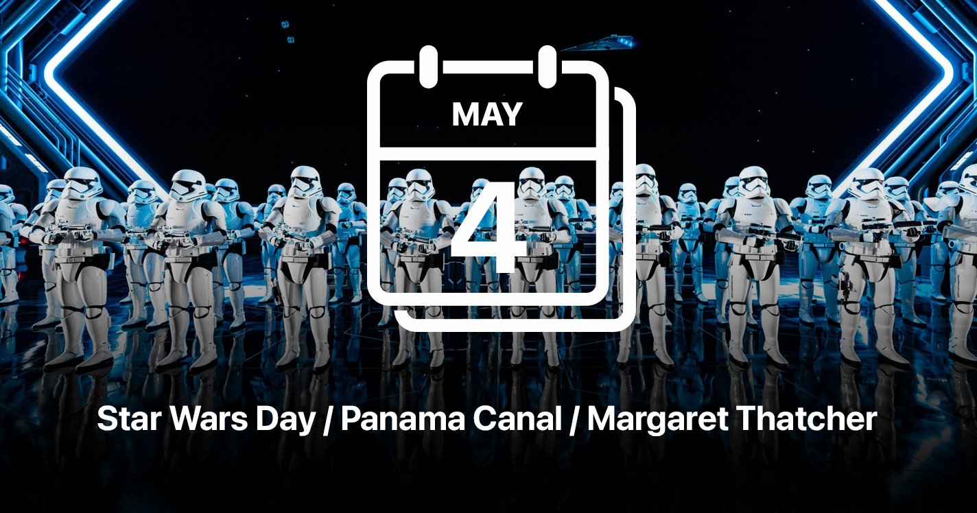 Star Wars Day / Panama Canal / Margaret Thatcher