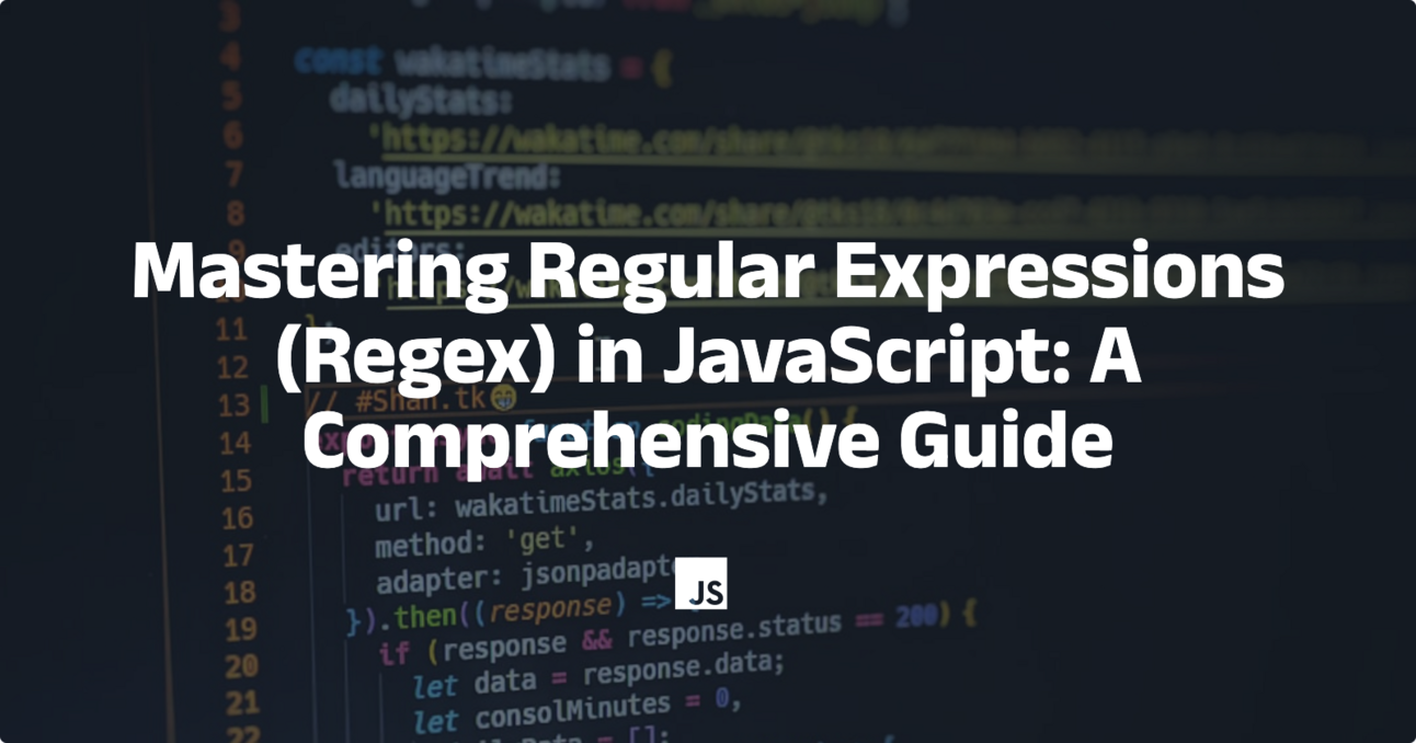 Mastering Regular Expressions (Regex) in JavaScript: A Comprehensive Guide