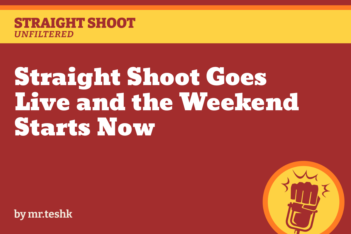 Straight Shoot Goes Live and the Weekend Starts Now