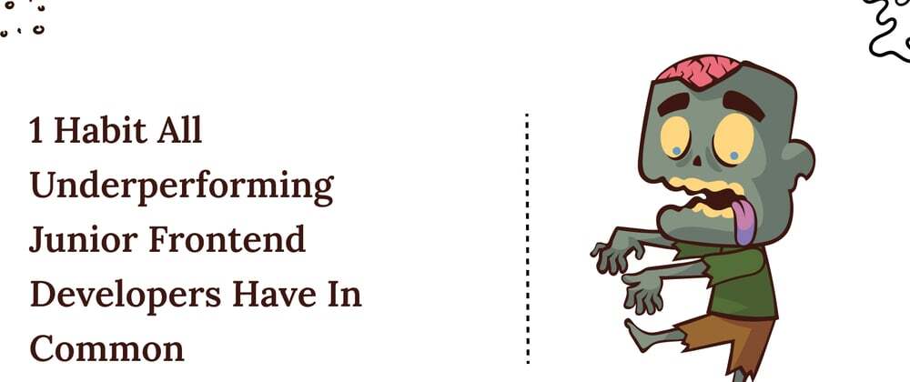 1 Habit All Underperforming Junior Frontend Developers Have In Common 🙈