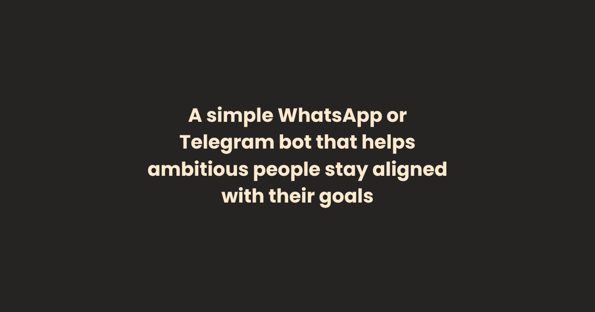 Today in BuildIn7Days: A simple WhatsApp or Telegram bot that helps ambitious people stay aligned with their goals