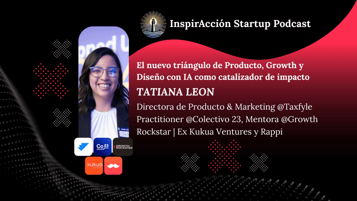 El nuevo triángulo de Producto, Growth y Diseño con IA ⚙️ como catalizador de impacto 🚀 Tatiana Leon | InspirAcción #22