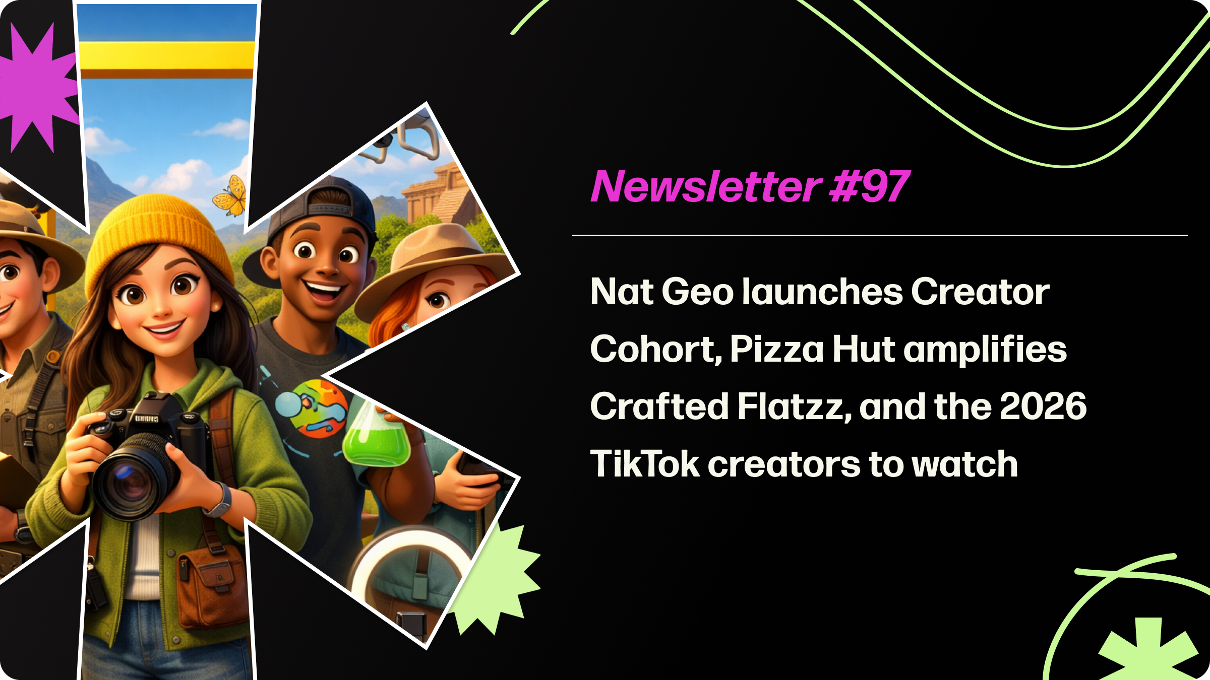 Nat Geo launches Creator Cohort, Pizza Hut amplifies Crafted Flatzz, and the 2026 TikTok creators to watch
