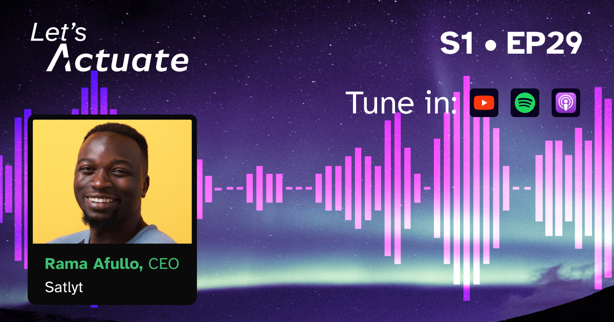 Let's Actuate with Rama Afullo - Satlyt