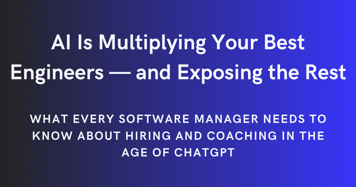 AI Is Multiplying Your Best Engineers—and Exposing the Rest