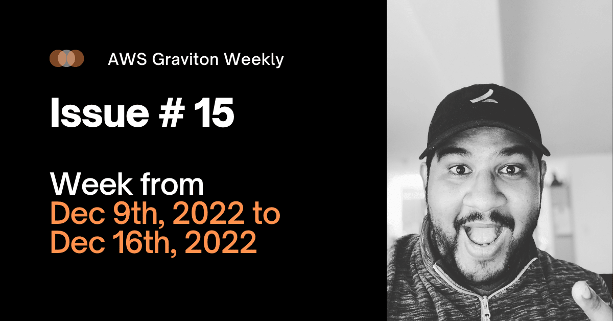 AWS Graviton Weekly # 15: Week from December 9th, 2022 to December 16th, 2022