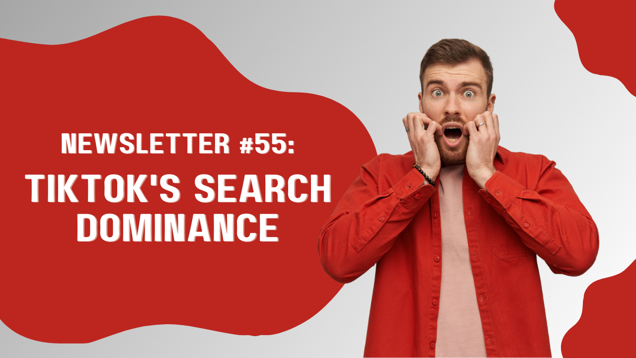 Newsletter #55: TikTok's Search dominance... use it wisely 🚀 